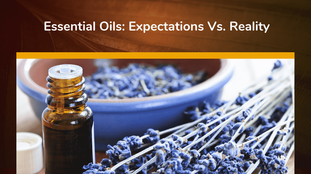 Essential Oils: Expectations Vs. Reality
