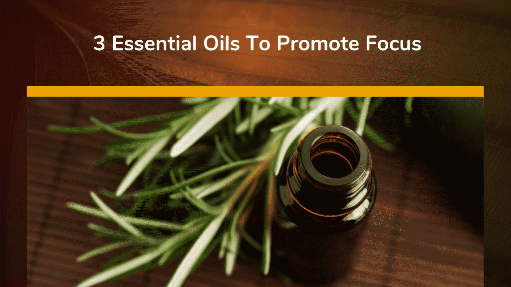 3 Essential Oils To Promote Focus