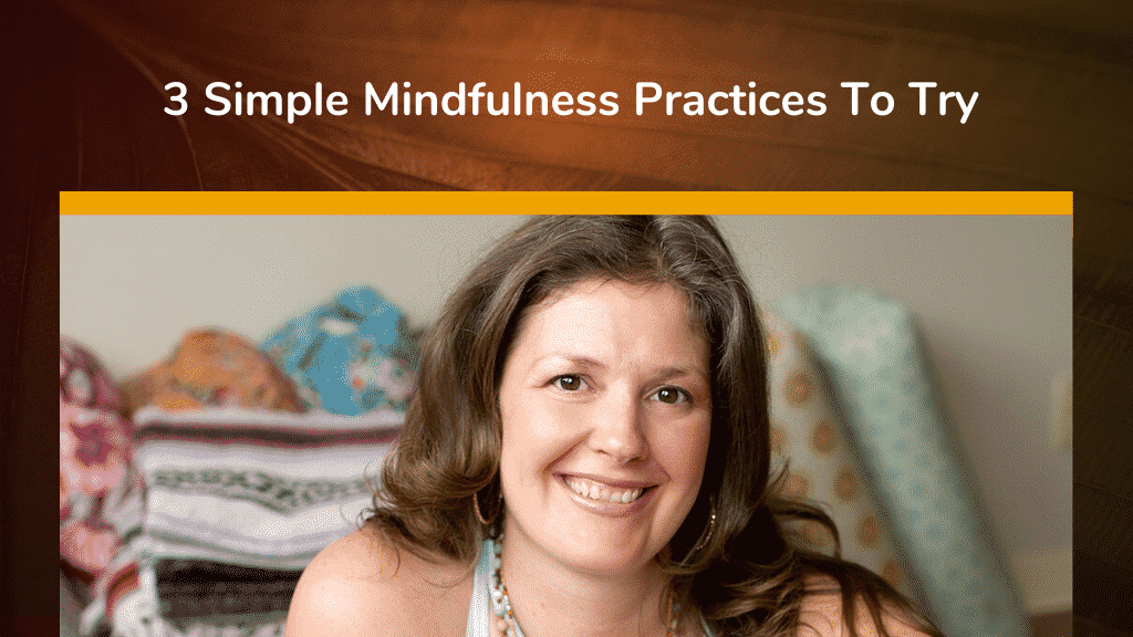 3 Simple Mindfulness Practices To Try