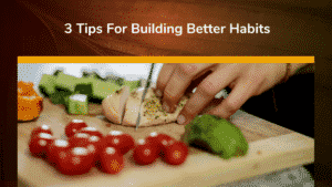 3 Tips For Building Better Habits