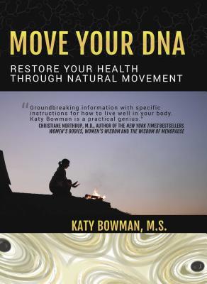 Move Your DNA: Restore Your Health Through Natural Movement, by Katy Bowman