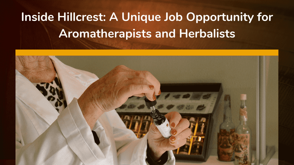 Inside Hillcrest A Unique Job Opportunity for Aromatherapists and Herbalists