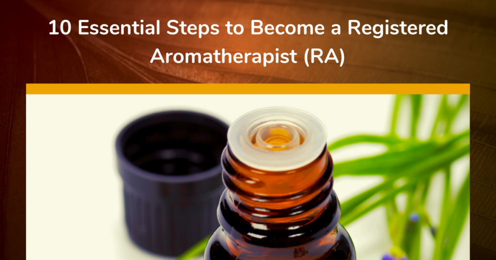 10 Essential Steps to Become a Registered Aromatherapist RA