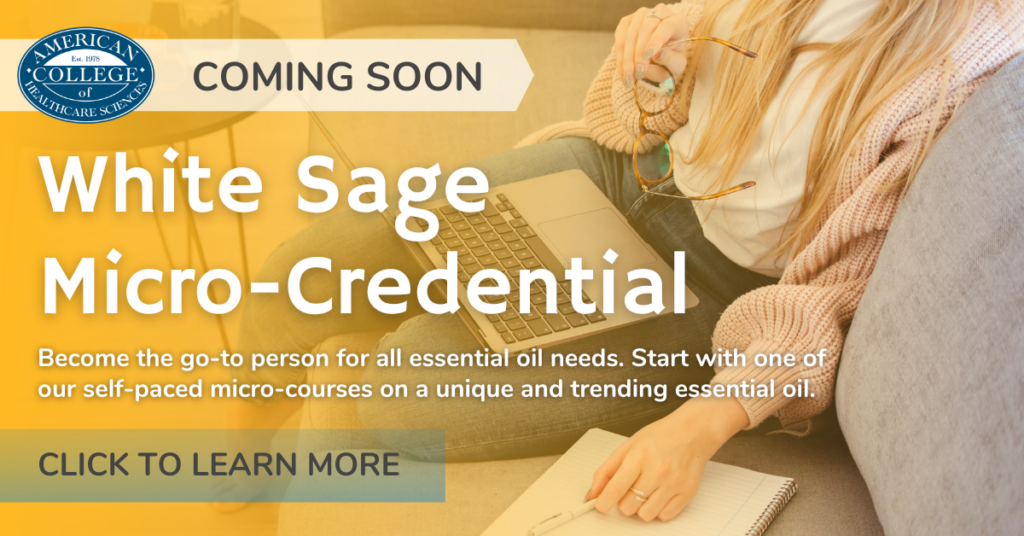 Coming Soon White Sage Micro Credential Become the go to person for all essential oil needs Start with one of our self paced micro courses on a unique and trending essential oil Click to learn more