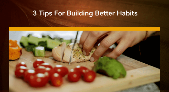 3 Tips For Building Better Habits