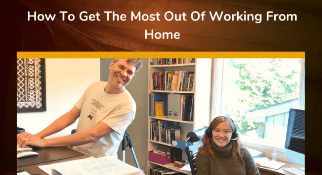 How To Get The Most Out Of Working From Home