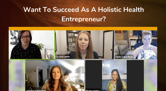 Want To Succeed As A Holistic Health Entrepreneur?